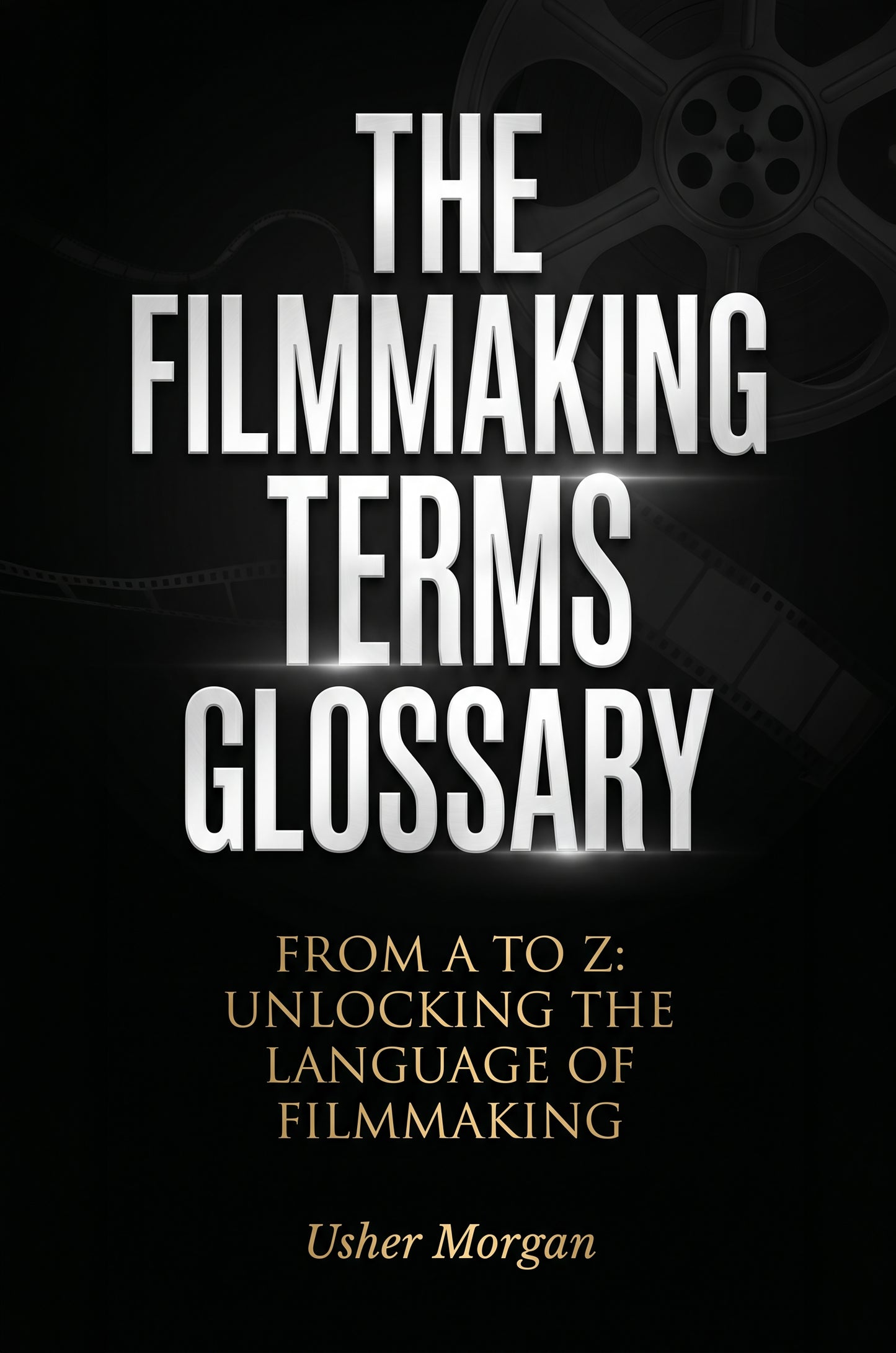 The Filmmaking Terms Glossary: From A to Z: Unlocking the Language of Filmmaking