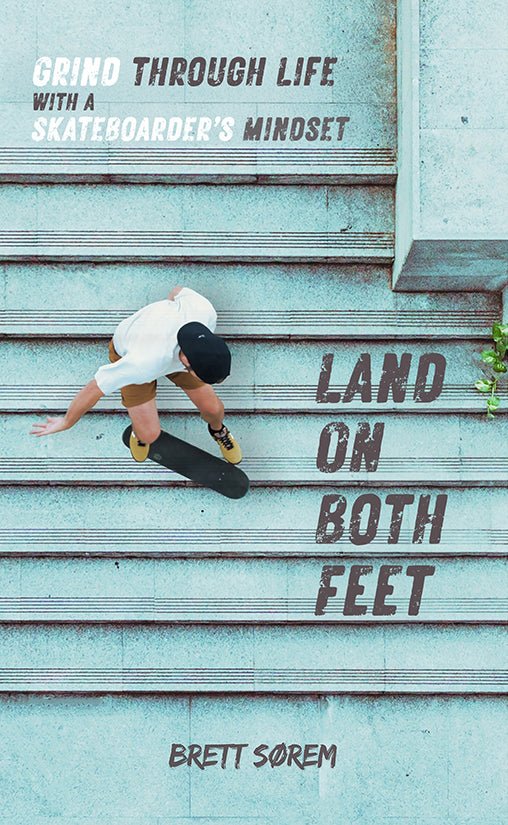 Land on Both Feet: Grind Through Life with a Skateboarder’s Mindset - Library Tales Publishing